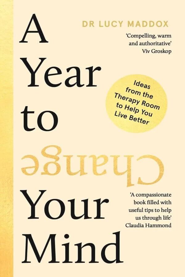 A Year To Change Your Mind: Ideas From The Therapy Room To Help You Live Better